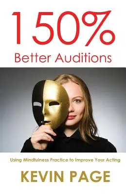 150% Better Auditions : Utiliser la pratique de la pleine conscience pour améliorer votre jeu d'acteur - 150% Better Auditions: Using Mindfulness Practice to Improve Your Acting