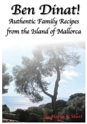 Ben Dinat : Recettes familiales authentiques de l'île de Majorque - Ben Dinat!: Authentic Family Recipes from the Island of Mallorca