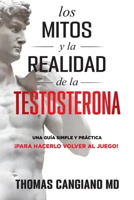 Los Mitos y la Realidad de la Testosterona : Un guide simple et pratique pour aider les gens à passer à l'action - Los Mitos y la Realidad de la Testosterona: Una Guia Simple y Practica Para Hacerlo Volver al Juego