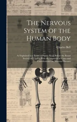 Le système nerveux du corps humain : Le système nerveux du corps humain, tel qu'il a été expliqué dans une série de documents présentés à la Société royale de Londres, avec un appendice de cas et de consultations - The Nervous System of the Human Body: As Explained in a Series of Papers Read Before the Royal Society of London With an Appendix of Cases and Consult