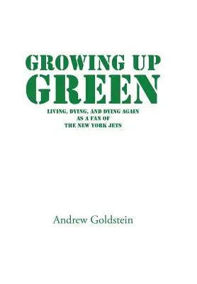 Grandir en vert : Vivre, mourir et mourir encore en tant que fan des New York Jets - Growing Up Green: Living, Dying, and Dying Again as a Fan of the New York Jets