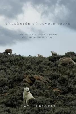 Les bergers de Coyote Rocks : Terres publiques, troupeaux privés et monde naturel - Shepherds of Coyote Rocks: Public Lands, Private Herds and the Natural World