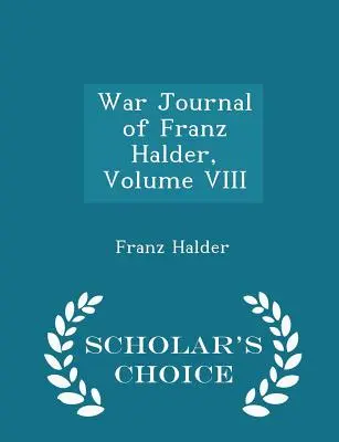 Journal de guerre de Franz Halder, tome VIII - Édition de choix du savant - War Journal of Franz Halder, Volume VIII - Scholar's Choice Edition