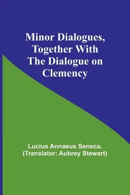 Dialogues mineurs, avec le dialogue sur la clémence - Minor Dialogues, Together With the Dialogue on Clemency
