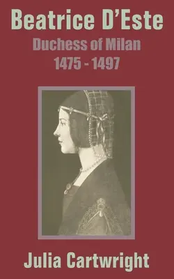Béatrice D'Este : Duchesse de Milan 1475 - 1497 - Beatrice D'Este: Duchess of Milan 1475 - 1497