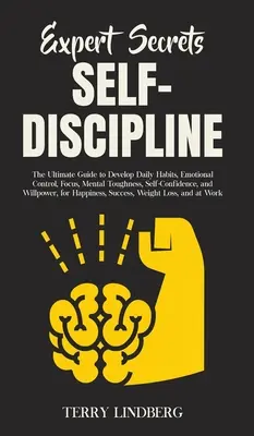 Expert Secrets - Self-Discipline : Le guide ultime pour développer des habitudes quotidiennes, le contrôle émotionnel, la concentration, la résistance mentale, la confiance en soi et la volonté. - Expert Secrets - Self-Discipline: The Ultimate Guide to Develop Daily Habits, Emotional Control, Focus, Mental Toughness, Self-Confidence, and Willpow