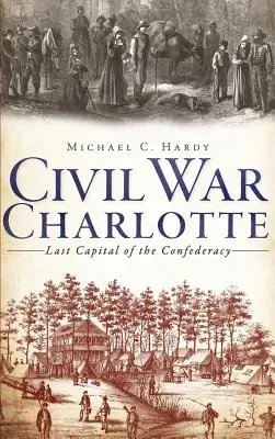 Charlotte pendant la guerre de Sécession : La dernière capitale de la Confédération - Civil War Charlotte: Last Capital of the Confederacy