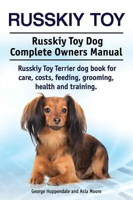 Jouet Russkiy. Manuel complet du propriétaire du chien Russkiy Toy. Le livre du chien Russkiy Toy Terrier pour les soins, les coûts, l'alimentation, le toilettage, la santé et le dressage. - Russkiy Toy. Russkiy Toy Dog Complete Owners Manual. Russkiy Toy Terrier dog book for care, costs, feeding, grooming, health and training.