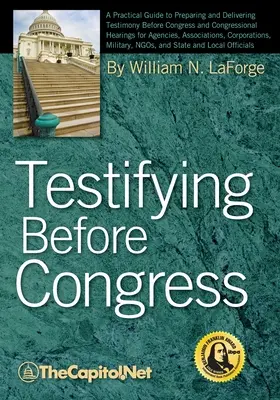 Témoigner devant le Congrès : Guide pratique pour la préparation et la présentation de témoignages devant le Congrès et les auditions du Congrès pour les agences, les associations et les organisations de la société civile. - Testifying Before Congress: A Practical Guide to Preparing and Delivering Testimony Before Congress and Congressional Hearings for Agencies, Assoc