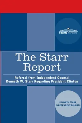 Le rapport Starr : Rapport de l'avocat indépendant Kenneth W. Starr sur le président Clinton - The Starr Report: Referral from Independent Counsel Kenneth W. Starr Regarding President Clinton