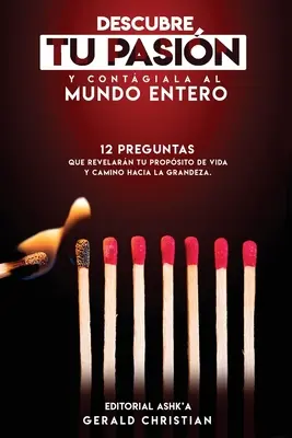 Découvrez votre passion et parlez-en au monde entier : 12 questions qui vous révéleront le but de votre vie et votre chemin vers la grandeur. - Descubre tu pasin y contgiala al mundo entero: 12 Preguntas que revelarn tu propsito de vida y camino hacia la grandeza