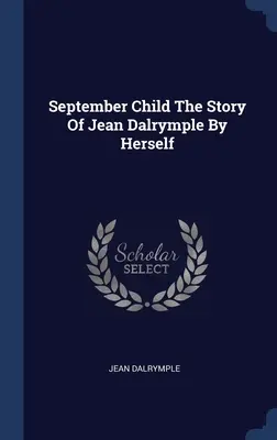 September Child L'histoire de Jean Dalrymple par elle-même - September Child The Story Of Jean Dalrymple By Herself