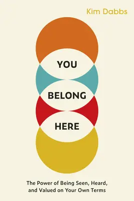 You Belong Here : Le pouvoir d'être vu, entendu et apprécié à sa juste valeur - You Belong Here: The Power of Being Seen, Heard, and Valued on Your Own Terms