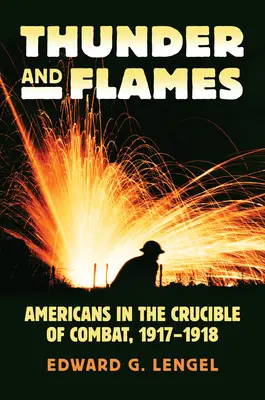 Tonnerre et flammes : Les Américains au cœur du combat, 1917-1918 - Thunder and Flames: Americans in the Crucible of Combat, 1917-1918