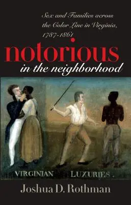 Notorious in the Neighborhood : Sexe et familles au-delà de la ligne de couleur en Virginie, 1787-1861 - Notorious in the Neighborhood: Sex and Families Across the Color Line in Virginia, 1787-1861