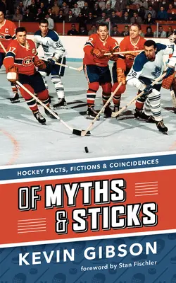 Des mythes et des bâtons : Faits, fictions et coïncidences concernant le hockey - Of Myths and Sticks: Hockey Facts, Fictions and Coincidences