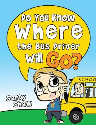 Savez-vous où ira le chauffeur d'autobus ? Édition révisée - Do You Know Where The Bus Driver Will Go?: Revised Edition