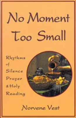 Aucun moment n'est trop petit : Rythmes de silence, de prière et de lecture sainte Volume 153 - No Moment Too Small: Rhythms of Silence, Prayer, and Holy Reading Volume 153