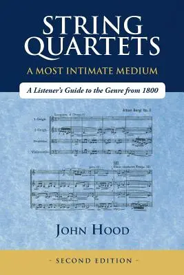 Les quatuors à cordes - un médium des plus intimes : Guide de l'auditeur sur le genre depuis 1800 - String Quartets - A Most Intimate Medium: A Listener's Guide to the Genre Since 1800