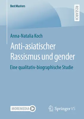 Anti-Asiatischer Rassismus Und Gender : Eine Qualitativ-Biographische Studie - Anti-Asiatischer Rassismus Und Gender: Eine Qualitativ-Biographische Studie