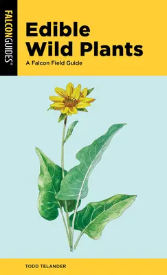 Plantes sauvages comestibles : Guide de terrain du Faucon - Edible Wild Plants: A Falcon Field Guide