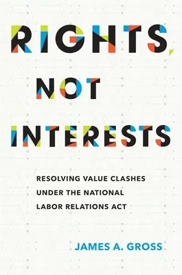 Des droits, pas des intérêts : Résoudre les conflits de valeurs dans le cadre de la loi sur les relations de travail (National Labor Relations ACT) - Rights, Not Interests: Resolving Value Clashes Under the National Labor Relations ACT