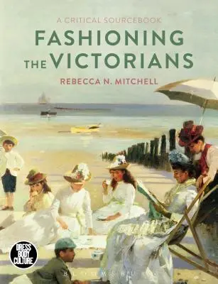 La mode à l'époque victorienne : A Critical Sourcebook - Fashioning the Victorians: A Critical Sourcebook