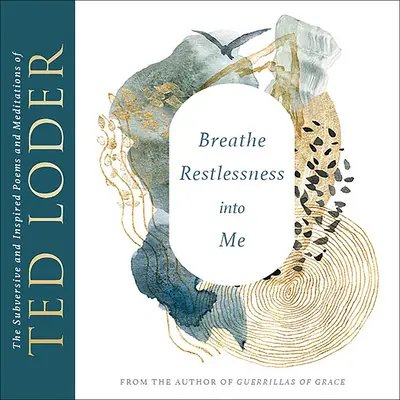 Respirez l'agitation en moi : les poèmes et méditations subversifs et inspirés de Ted Loder - Breathe Restlessness Into Me: The Subversive and Inspired Poems and Meditations of Ted Loder