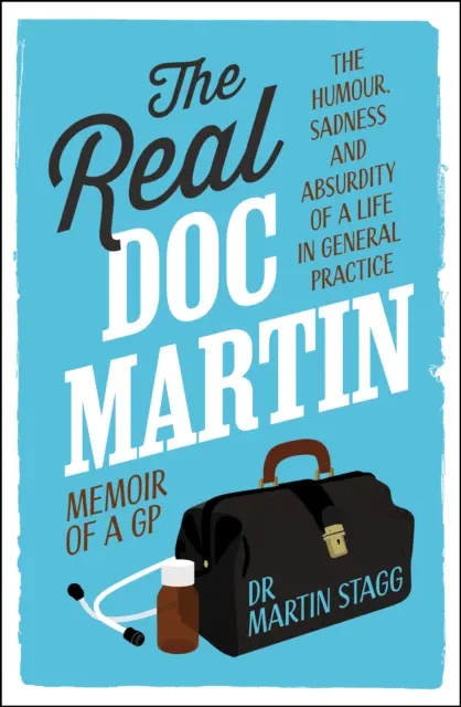 Le vrai docteur Martin - L'humour, la tristesse et l'absurdité d'une vie de médecin généraliste - Real Doc Martin - The Humour, Sadness and Absurdity of a Life in General Practice