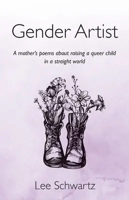 Artiste du genre : Les poèmes d'une mère sur l'éducation d'un enfant homosexuel dans un monde hétérosexuel - Gender Artist: A mother's poems about raising a queer child in a straight world