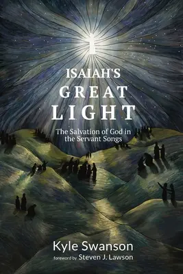 La grande lumière d'Isaïe : Le salut de Dieu dans les chants des serviteurs - Isaiah's Great Light: The Salvation of God in the Servant Songs