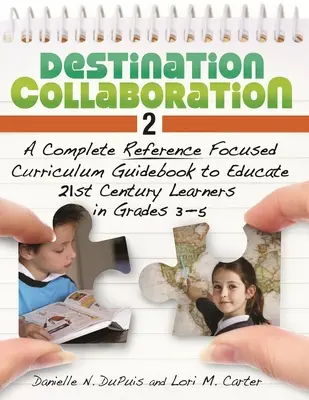 Destination Collaboration 2 : Un guide de référence complet pour éduquer les apprenants du 21e siècle de la 3e à la 5e année. - Destination Collaboration 2: A Complete Reference Focused Curriculum Guidebook to Educate 21st Century Learners in Grades 3-5