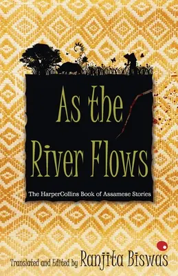 La rivière coule : Le livre HarperCollins d'histoires assamaises - As The River Flows: The HarperCollinsBook Of Assamese Stories
