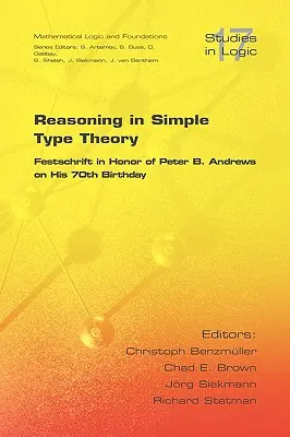 Raisonnement dans la théorie des types simples : Festschrift en l'honneur de Peter B. Andrews à l'occasion de son 70e anniversaire - Reasoning in Simple Type Theory: Festschrift in Honor of Peter B. Andrews on His 70th Birthday