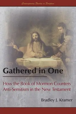 Rassemblés en un seul : Comment le Livre de Mormon contrecarre l'antisémitisme dans le Nouveau Testament - Gathered in One: How the Book of Mormon Counters Anti-Semitism in the New Testament