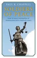 Soldats de la paix - Comment manier l'arme de la non-violence avec un maximum de force - Soldiers of Peace - How to Wield the Weapon of Nonviolence with Maximum Force