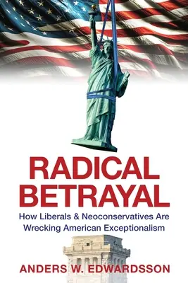 Trahison radicale : comment les libéraux et les néoconservateurs détruisent l'exceptionnalisme américain - Radical Betrayal: How Liberals & Neoconservatives Are Wrecking American Exceptionalism