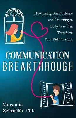 Communication Breakthrough : Comment l'utilisation de la science du cerveau et l'écoute des signaux corporels peuvent transformer vos relations - Communication Breakthrough: How Using Brain Science and Listening to Body Cues Can Transform Your Relationships