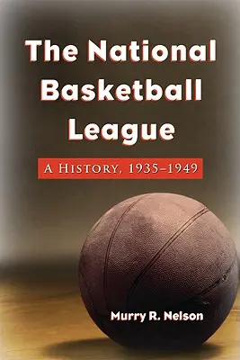 La Ligue nationale de basket-ball : Une histoire, 1935-1949 - The National Basketball League: A History, 1935-1949