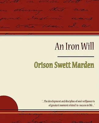 La volonté de fer - Orison Swett Marden - The Iron Will - Orison Swett Marden