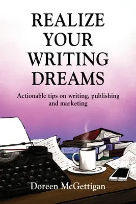 Réalisez vos rêves d'écriture : Conseils pratiques sur l'écriture, l'édition et le marketing - Realize Your Writing Dreams: Actionable Tips on Writing, Publishing and Marketing