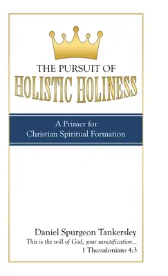 La recherche de la sainteté holistique : Un abécédaire de la formation spirituelle chrétienne - The Pursuit of Holistic Holiness: A Primer for Christian Spiritual Formation