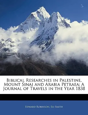 Recherches bibliques en Palestine, au Mont Sinaï et en Arabie Pétrée : Journal de voyage de l'année 1838 - Biblical Researches in Palestine, Mount Sinai and Arabia Petraea: A Journal of Travels in the Year 1838