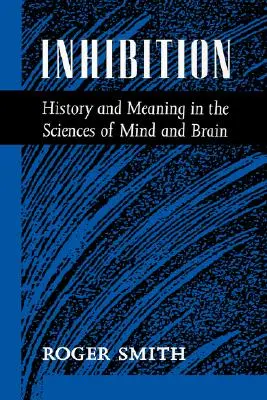 Inhibition : Histoire et signification des sciences de l'esprit et du cerveau - Inhibition: History & Meaning in the Sciences of Mind & Brain