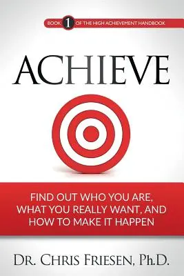 Réussir : Découvrez qui vous êtes, ce que vous voulez vraiment et comment le réaliser. - Achieve: Find Out Who You Are, What You Really Want, And How To Make It Happen