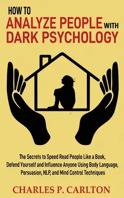 Comment analyser les gens avec la psychologie noire : Les secrets pour lire rapidement les gens comme un livre, se défendre et influencer n'importe qui en utilisant le langage corporel, le langage de la peau et le langage de l'esprit. - How to Analyze People with Dark Psychology: The Secrets to Speed Read People Like a Book, Defend Yourself and Influence Anyone Using Body Language, Pe