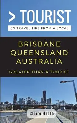 Plus qu'un touriste - Brisbane Queensland Australie : 50 conseils de voyage d'un local - Greater Than a Tourist - Brisbane Queensland Australia: 50 Travel Tips from a Local