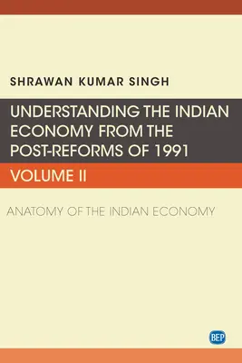 Comprendre l'économie indienne depuis l'après-réforme de 1991, Volume II : Anatomie de l'économie indienne - Understanding the Indian Economy from the Post-Reforms of 1991, Volume II: Anatomy of the Indian Economy