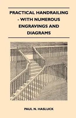 Main courante pratique - avec de nombreuses gravures et diagrammes - Practical Handrailing - with Numerous Engravings and Diagrams