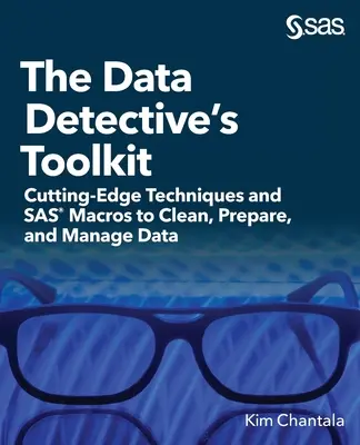 La boîte à outils du détective de données : Techniques de pointe et macros SAS pour nettoyer, préparer et gérer les données - The Data Detective's Toolkit: Cutting-Edge Techniques and SAS Macros to Clean, Prepare, and Manage Data